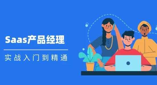 Saas 产品经理实战入门到精通课程视频-千盛网络