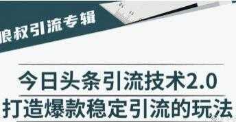 今日头条引流技术2.0，打造爆款稳定引流的玩法视频教程-千盛网络