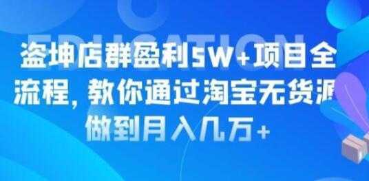 淘宝店群盈利5W+项目全流程，淘宝无货源如何做到月入几万+-千盛网络