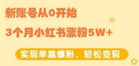 小红书涨粉变现《新账号从0开始3个月小红书涨粉5W+》实现单篇爆粉-千盛网络