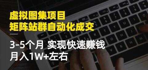 《虚拟图集项目-矩阵站群自动化成交》3-5个月实现快速赚钱月入1W+-千盛网络