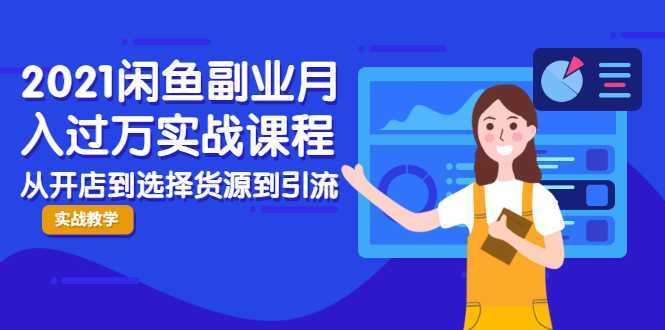 2021闲鱼副业月入过万实战课程：从开店到选择货源到引流，全程实战教学-千盛网络