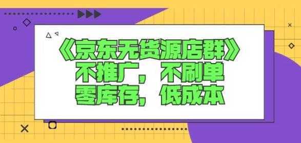 诺思星商学院京东无货源店群课：不推广，不刷单，零库存，低成本-5D资源网