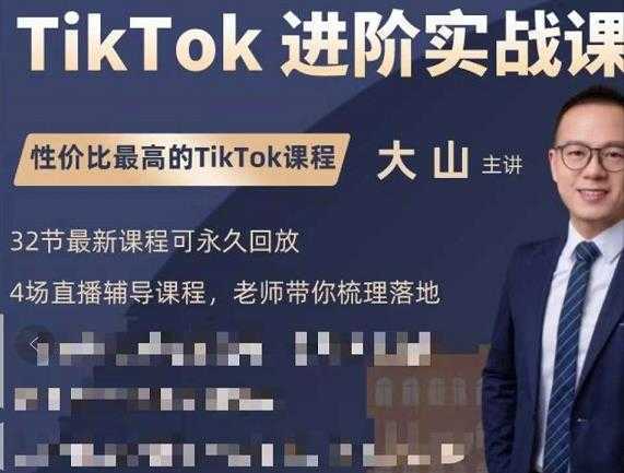 大山老师TikTok进阶实战课：账号详解，流量运营，实战变现，助力你成功出海-千盛网络