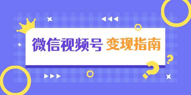 微信视频号变现指南：独家养号技术+视频制作+快速上热门+提高转化-千盛网络