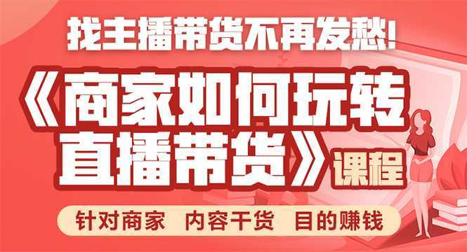 《手把手教你如何玩转直播带货》针对商家 内容干货 目的赚钱-千盛网络