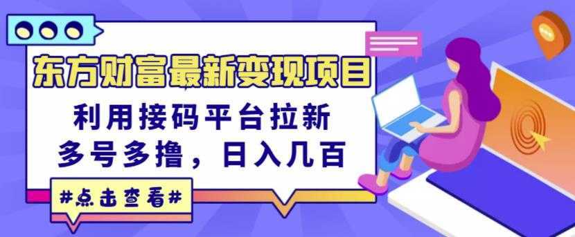 东方财富最新变现项目，利用接码平台拉新，多号多撸，日入几百无压力-千盛网络