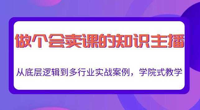 做一个会卖课的知识主播，从底层逻辑到多行业实战案例，学院式教学-千盛网络