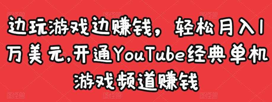 边玩游戏边赚钱，轻松月入1万美元，开通YouTube经典单机游戏频道赚钱-5D资源网