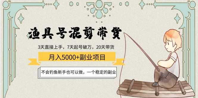 渔具号混剪带货月入5000+项目：不会钓鱼新手也可以做，一个稳定的副业-千盛网络