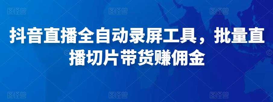 抖音直播全自动录屏工具，批量实时录制直播视频，可带货赚佣金（软件+使用教程）-千盛网络