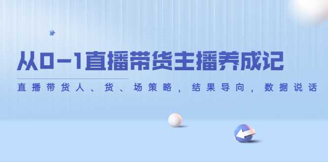 从0-1直播带货主播养成记，直播带货人、货、场策略，结果导向，数据说话-千盛网络