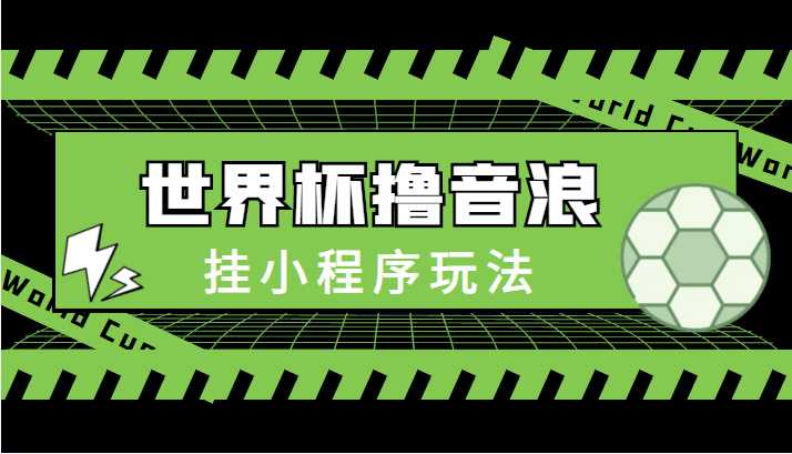 图片[1]-最新口子-世界杯撸音浪教程，挂小程序玩法（附最新抗封世界杯素材）-千盛网络