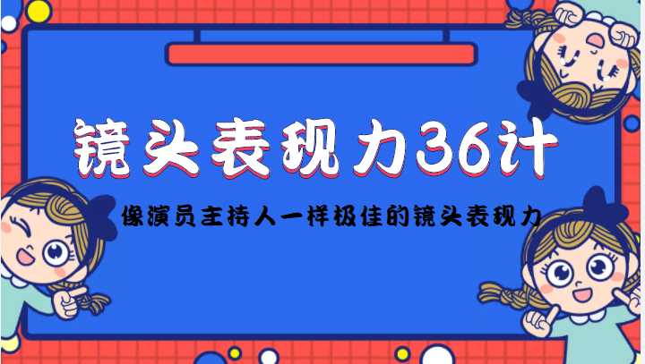 图片[1]-镜头表现力36计，做到像演员主持人这些职业的人一样，拥有极佳的镜头表现力-千盛网络