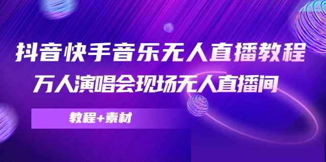 抖音快手音乐无人直播教程，万人演唱会现场无人直播间（教程+素材）-千盛网络