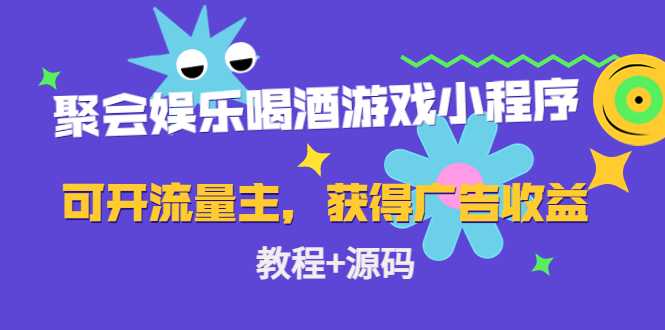 聚会娱乐喝酒游戏小程序，可开流量主，日入100+获得广告收益（教程+源码）-千盛网络