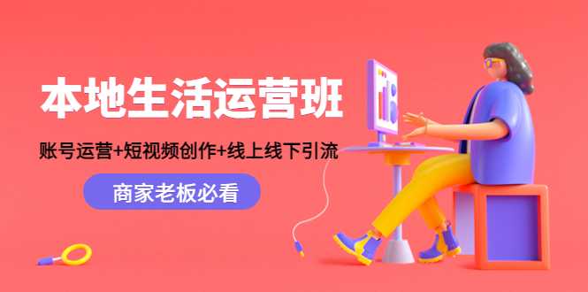 本地生活运营班：账号运营+短视频创作+线上线下引流，商家老板必看-千盛网络