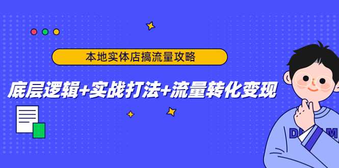 本地实体店搞流量攻略：底层逻辑+实战打法+流量转化变现-千盛网络