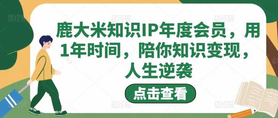 鹿大米知识IP年度会员，用1年时间，陪你知识变现，人生逆袭-5D资源网