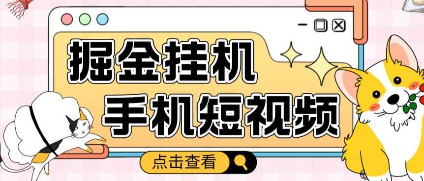 外面收费1980的手机短视频挂机掘金项目，号称单窗口5的项目【软件+教程】-千盛网络