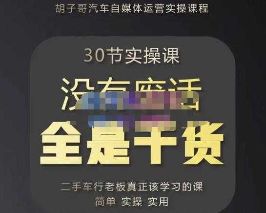 胡子哥·汽车自媒体运营实操课，汽车新媒体二手车短视频运营教程-价值8888元-千盛网络