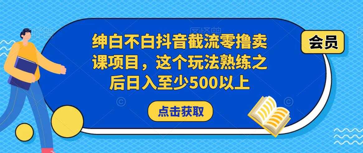 绅白不白抖音截流零撸卖课项目，这个玩法熟练之后日入至少500以上-千盛网络