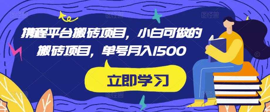 携程平台搬砖项目，小白可做的搬砖项目，单号月入1500-千盛网络