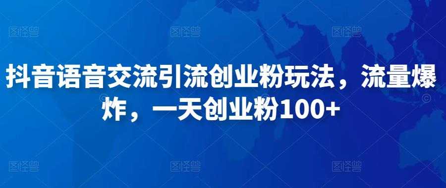 抖音语音交流引流创业粉玩法，流量爆炸，一天创业粉100+-千盛网络