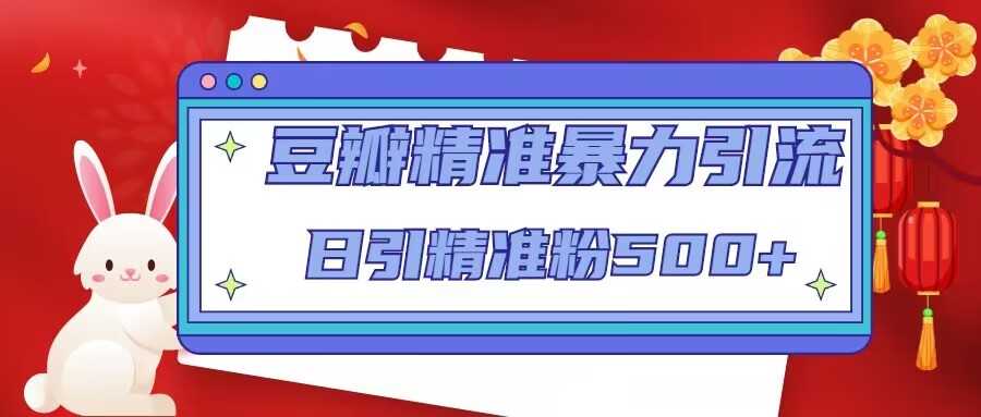 豆瓣精准暴力引流，日引精准粉500+【12课时】-5D资源网