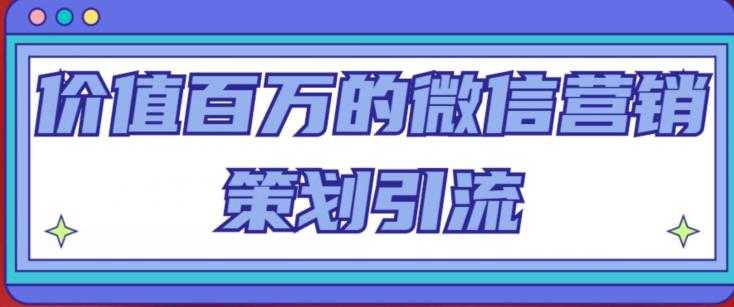 图片[1]-价值百万的微信营销策划引流系列课，每天引流100精准粉-5D资源网