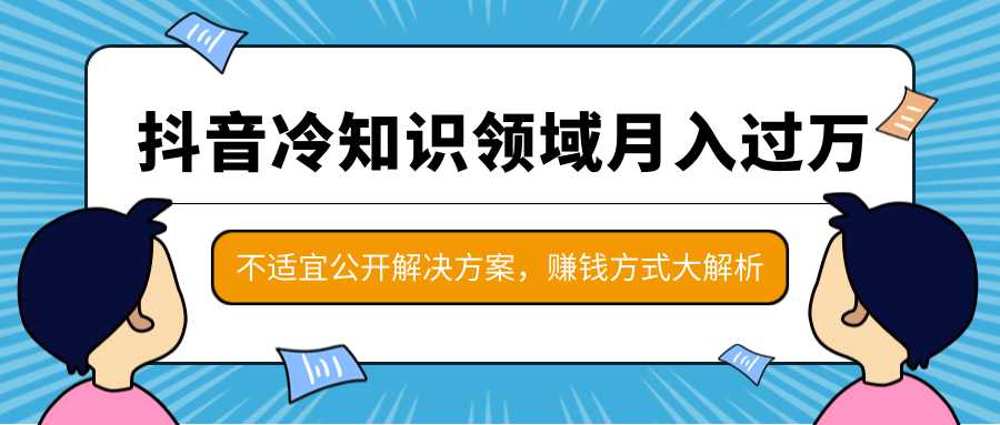 图片[1]-抖音冷知识领域月入过万项目，不适宜公开解决方案 ，抖音赚钱方式大解析！-5D资源网