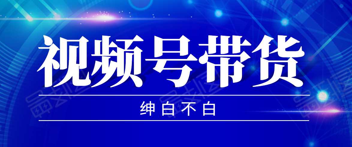 视频号带货红利项目，完整的从上手到出单的教程，单个账号稳定在300元左右-千盛网络