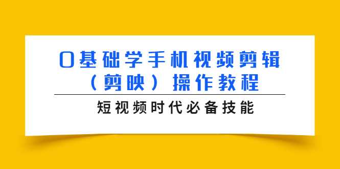 0基础学手机视频剪辑（剪映）操作教程，短视频时代必备技能-千盛网络