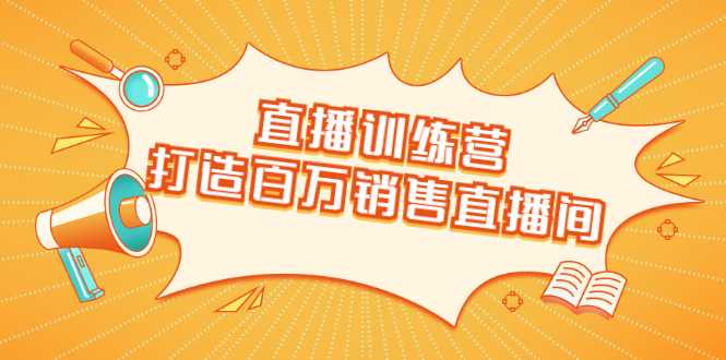 直播训练营：打造百万销售直播间 教会你如何直播带货，抓住直播大风口-千盛网络