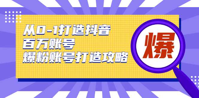 从0-1打造抖音百万账号-爆粉账号打造攻略，针对有账号无粉丝的现象-千盛网络