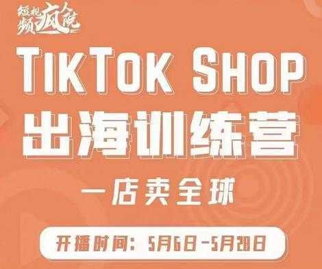 图片[1]-疯人院:TikTok Shop出海训练营（一店卖全球)，出海抢占全球新流量-千盛网络