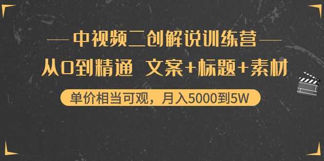 中视频二创解说训练营：从0到精通 文案+标题+素材、月入5000到5W-千盛网络