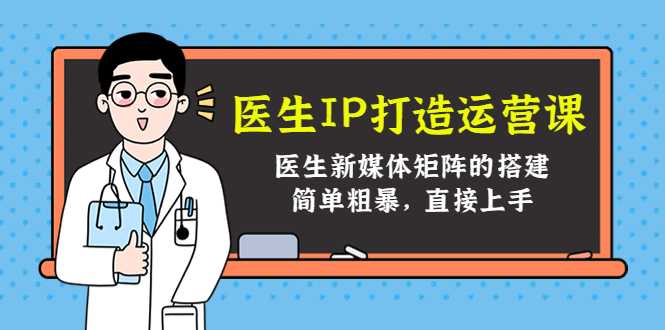 医生IP打造运营课，医生新媒体矩阵的搭建，简单粗暴，直接上手-千盛网络