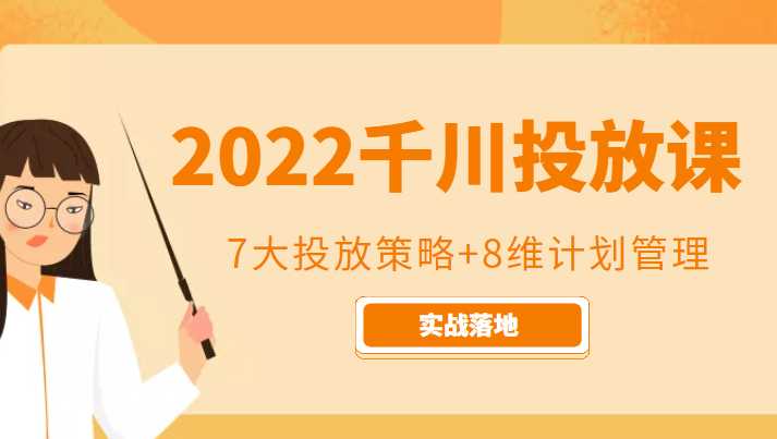 2022千川投放7大投放策略+8维计划管理，实战落地课程-千盛网络