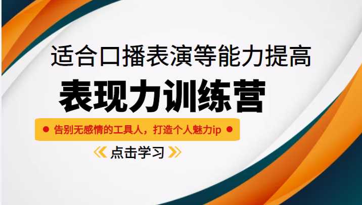 《表现力训练营》适合口播表演等能力提高，告别无感情的工具人，打造个人魅力ip-千盛网络