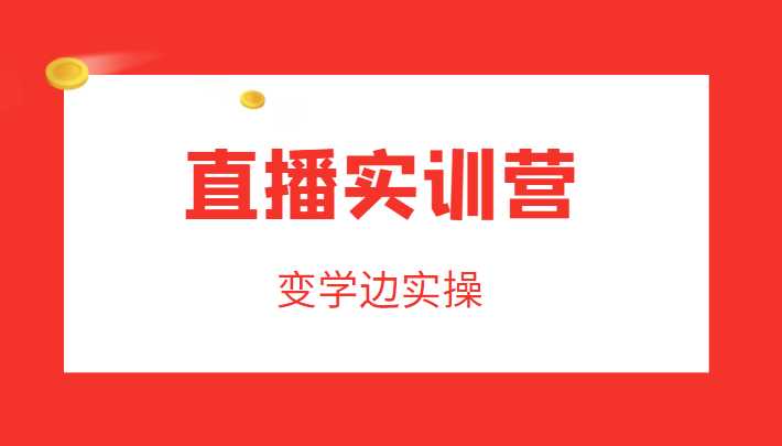 直播实训营，变学边实操，成为运营型主播，拉动直播间人气-千盛网络