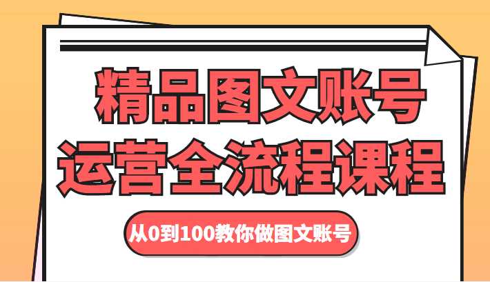 精品图文账号运营全流程课程 从0到100教你做图文账号-千盛网络