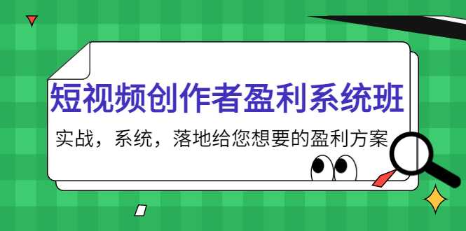 短视频创作者盈利系统班，实战，系统，落地给您想要的盈利方案（无水印）-千盛网络