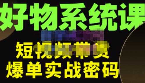 大嘴·好物短视频带货解析，学完你将懂的短视频带货底层逻辑，做出能表现的短视频-千盛网络